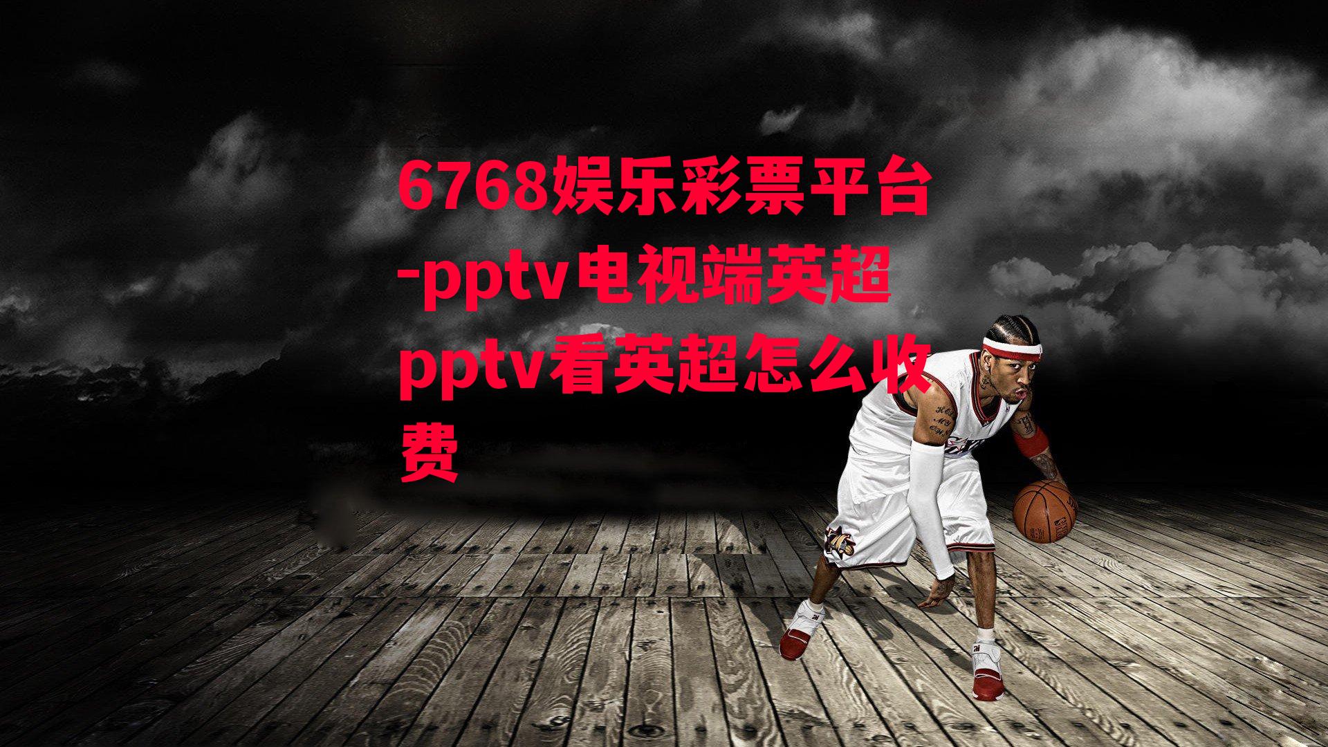 6768娱乐彩票平台-pptv电视端英超pptv看英超怎么收费